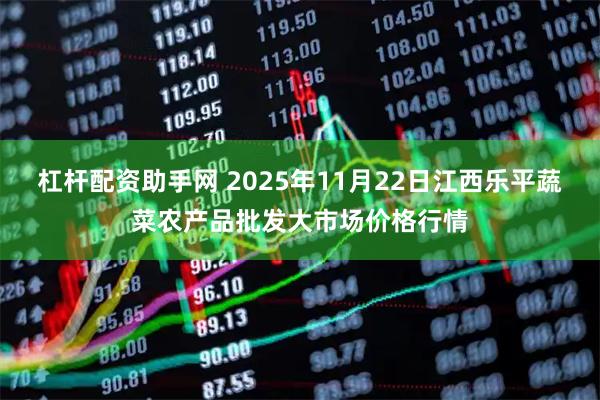 杠杆配资助手网 2025年11月22日江西乐平蔬菜农产品批发大市场价格行情